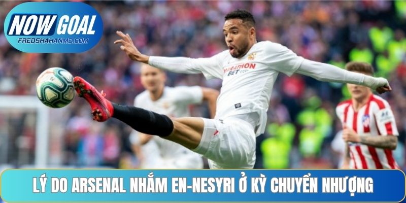 Lý do Arsenal nhắm En-Nesyri ở kỳ chuyển nhượng