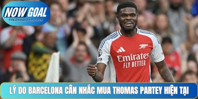Lý do Barcelona cân nhắc mua Thomas Partey hiện tại
