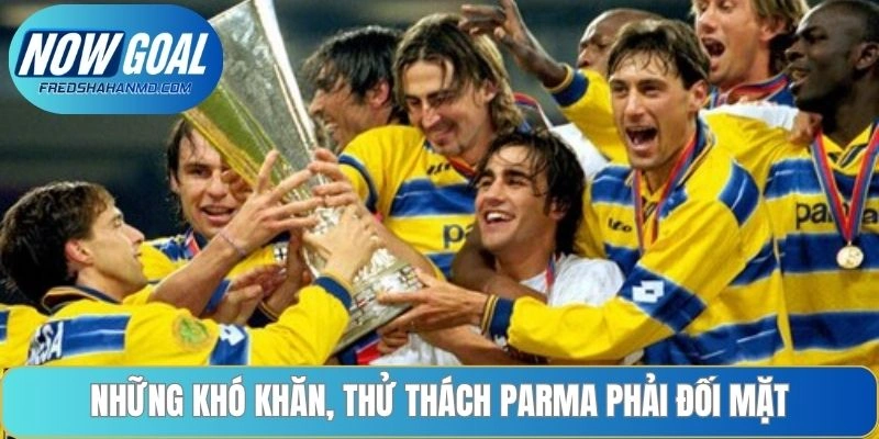 Những khó khăn, thử thách Parma phải đối mặt 